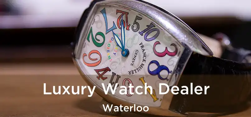  Luxury Watch Dealer Waterloo
